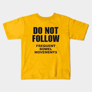 Do not follow. Frequent bowel movements. Kids T-Shirt